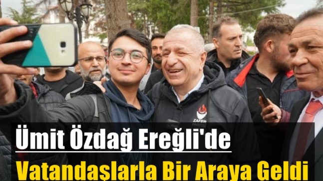 Ümit Özdağ Ereğli’de Vatandaşlarla Bir Araya Geldi