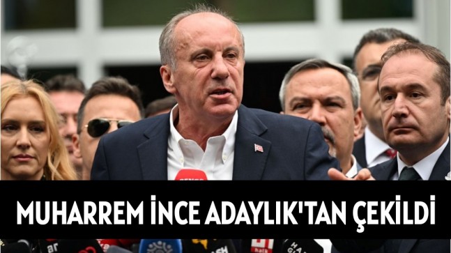 MUHARREM İNCE ADAYLIK’TAN ÇEKİLDİ