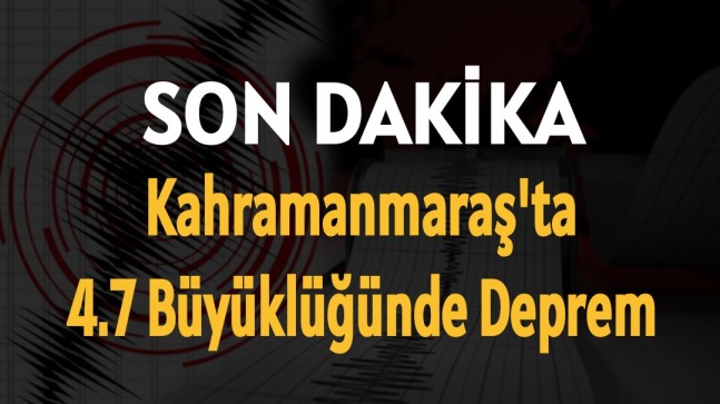 Kahramanmaraş’ta 4.7 Büyüklüğünde Deprem