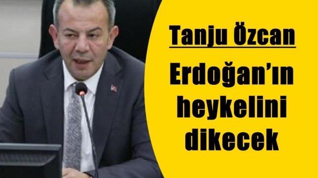 Tanju Özcan Erdoğan’ın Heykelini Dikecek