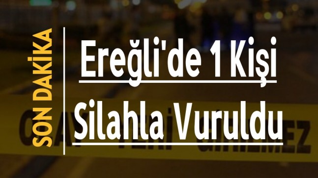 Ereğli’de 1 Kişi Silahla Vuruldu