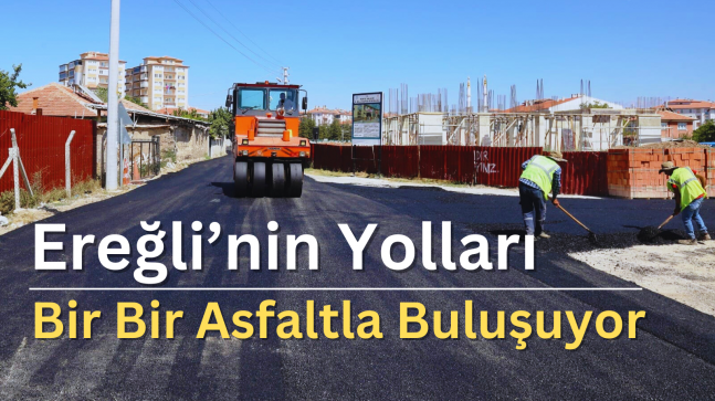 Ereğli’nin Yolları Bir Bir Asfaltla Buluşuyor