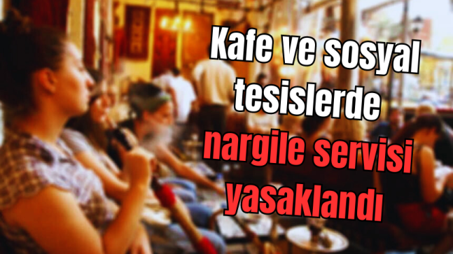 Valilik kafe ve sosyal tesislerde nargile servisini yasakladı