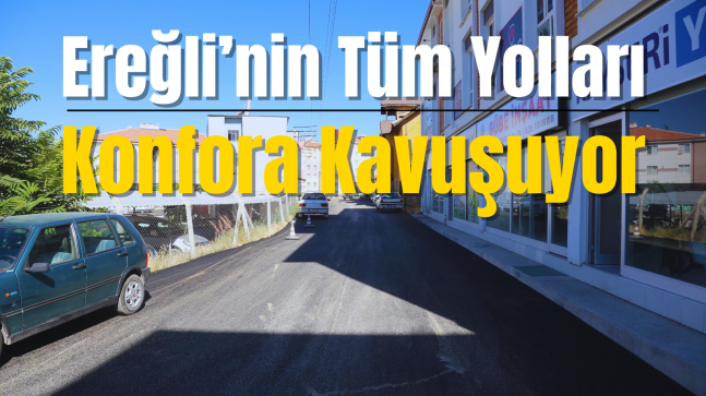 Ereğli’nin Tüm Yolları Konfora Kavuşuyor