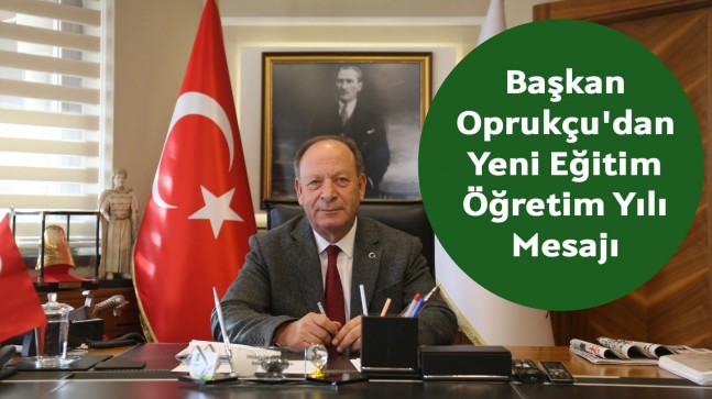 Başkan Oprukçu’dan Yeni Eğitim – Öğretim Yılı Mesajı