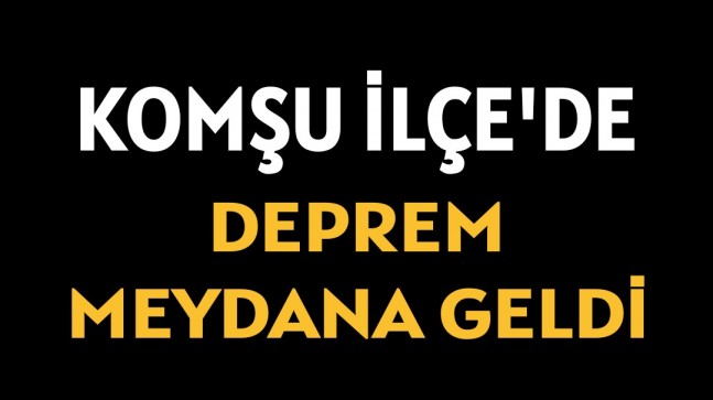 Komşu İlçe’de Deprem