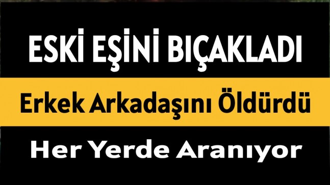 Eski Eşini Bıçakla Yaraladı Erkek Arkadaşını Öldürdü