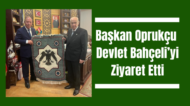 Başkan Oprukçu Devlet Bahçeli’yi Ziyaret Etti