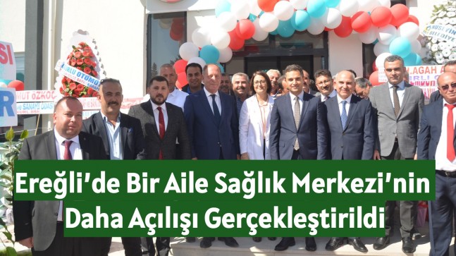 Ereğli’de Bir Aile Sağlık Merkezi’nin Daha Açılışı Gerçekleştirildi