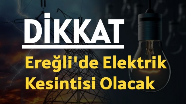 Dikkat Ereğli’de Elektrik Kesintisi Olacak