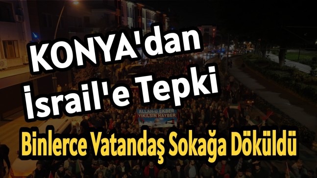 Konya’dan İsrail’e Tepki Sokağa Döküldüler