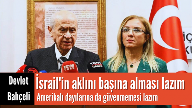 MHP Lideri ” İsrail Amerikalı dayılarına güvenmesin”