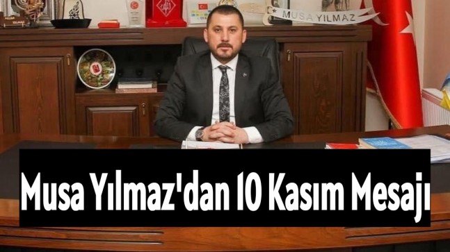 Musa Yılmaz’dan 10 Kasım Mesajı