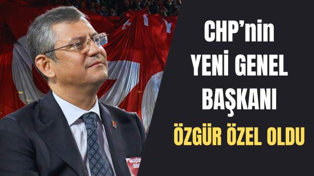 CHP’nin Yeni Genel Başkanı Özgür Özel