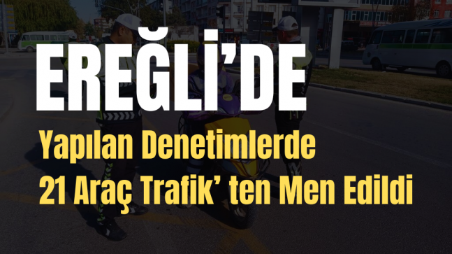 Ereğli’de 21 Araç Trafik’ten Men Edildi