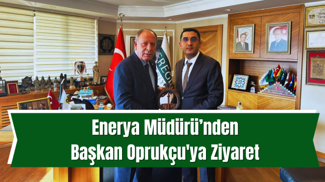 Enerya Müdürü’nden Başkan Oprukçu’ya Ziyaret