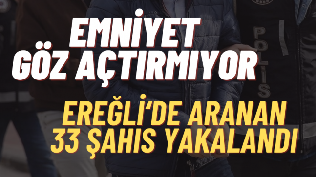 Ereğli’de 33 Aranan Şahıs Yakalandı