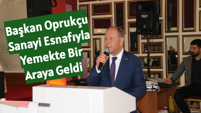 Başkan Oprukçu Sanayi Esnafıyla Yemekte Bir Araya Geldi