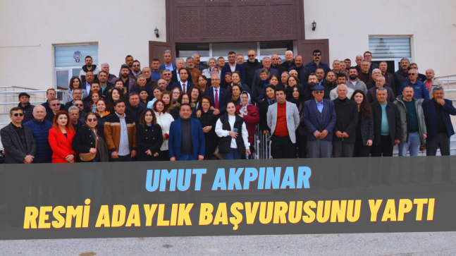 UMUT AKPINAR RESMİ ADAYLIK BAŞVURUSUNU YAPTI