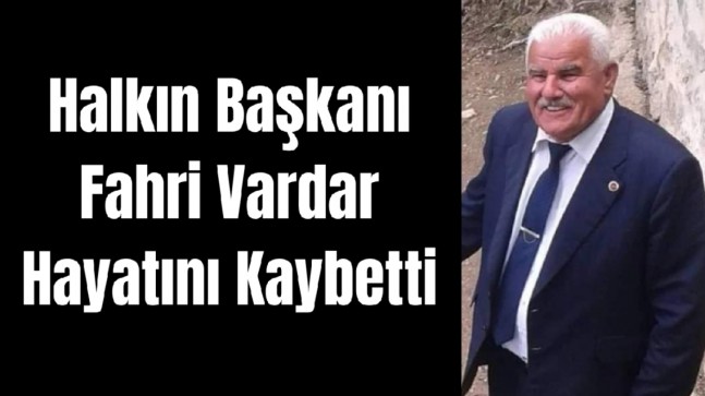 Halkın Başkanı Fahri Vardar Hayatını Kaybetti