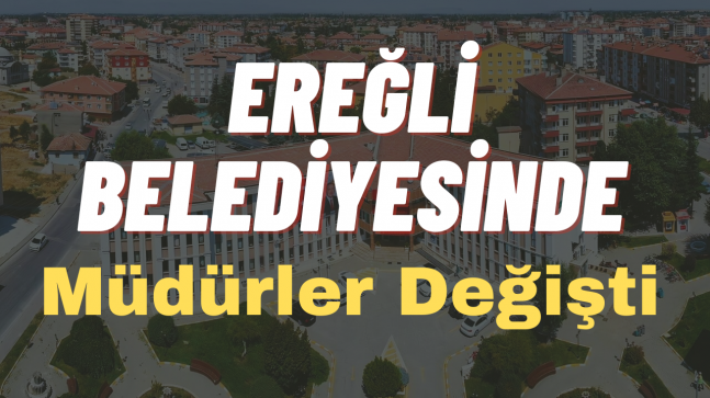 Ereğli Belediyesinde Müdürler Değişti