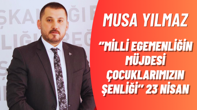 Musa Yılmaz’dan 23 Nisan Mesajı