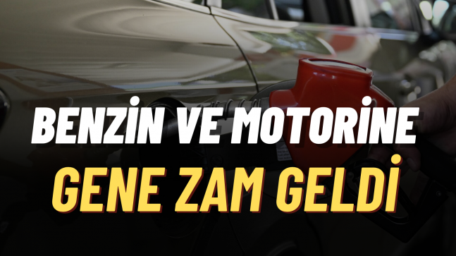 Benzin ve motorine gene zam