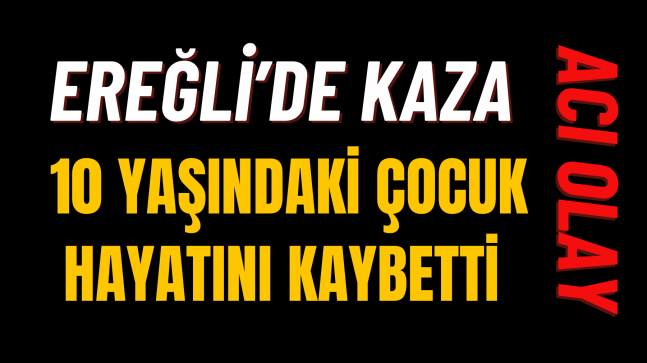 Ereğli’de Kaza 10 Yaşındaki Çocuk Hayatını Kaybetti