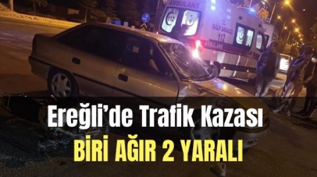 Ereğli’de Trafik Kazası Biri Ağır 2 Yaralı