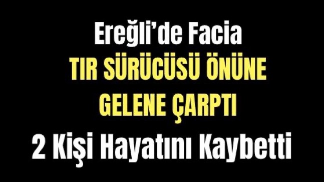 Ereğli’de Facia Tır Önüne Geleni Biçti