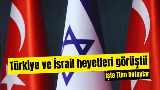 Türkiye ve İsrail heyetleri görüştü