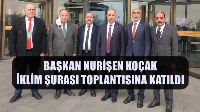 BAŞKAN NURİŞEN KOÇAK  İKLİM ŞURASI TOPLANTISINA KATILDI