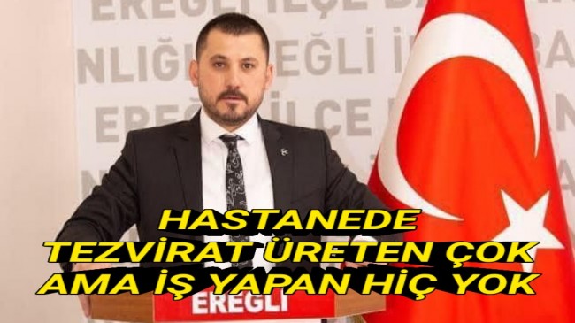 HASTANE’DE TEZVİRAT ÜRETEN ÇOK, AMA İŞ YAPAN NEDENSE HİÇ YOK!!!