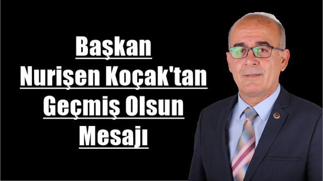 Nurişen Koçak’tan Geçmiş Olsun Mesajı