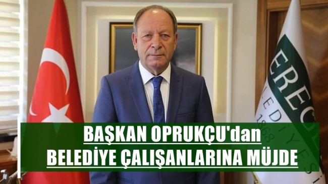 BAŞKAN OPRUKÇU’dan BELEDİYE ÇALIŞANLARINA MÜJDE