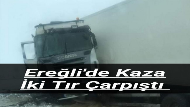 Ereğli’de Kaza İki Tır Çarpıştı