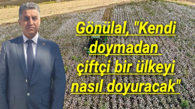 Gönülal, “Kendi doymayan çiftçi bir ülkeyi nasıl doyuracak”