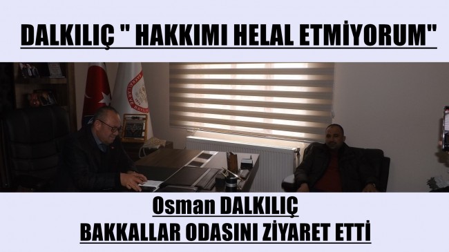 OSMAN DALKILIÇ ”HAKKIMI HELAL ETMİYORUM”