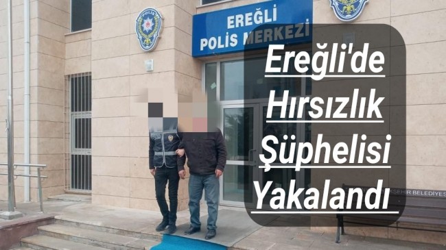 Ereğli’de Hırsızlık Şüphelisi Yakalandı