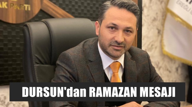 AK Parti Ereğli ilçe Başkanı Zübeyir Dursun dan Ramazan Ayı Mesajı