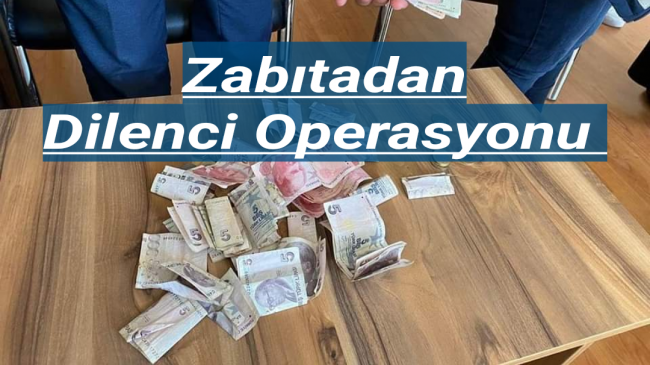 EREĞLİ’DE ZABITADAN DİLENCİ OPERASYONU