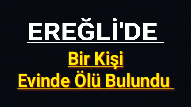 Ereğli’de Bir Kişi Ölü Bulundu