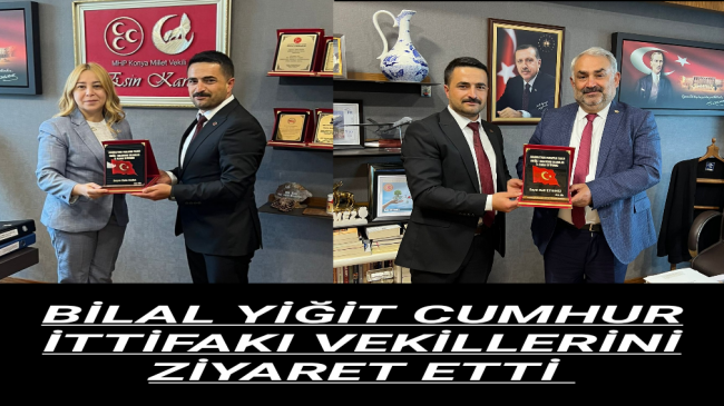 BİLAL YİĞİT CUMHUR İTTİFAKI VEKİLLERİNİ ANKARA’DA ZİYARET ETTİ