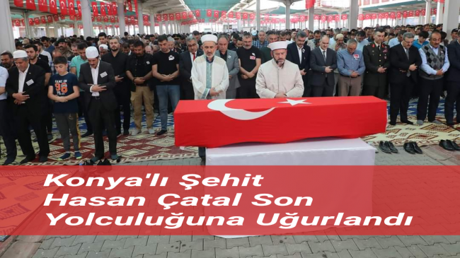 Konyalı şehit Hasan Çatal son yolculuğuna uğurlandı