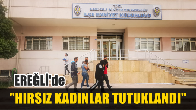 Ereğli’de Hırsızlık Suçundan 3 Kadın Tutuklandı