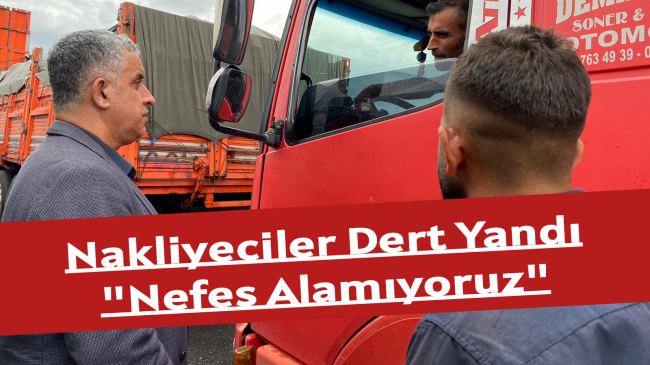 Nakliyeciler Dert Yandı ” Nefes Alamıyoruz”