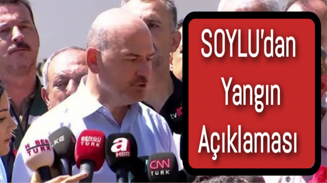 Süleyman Soylu’dan Yangın Açıklaması