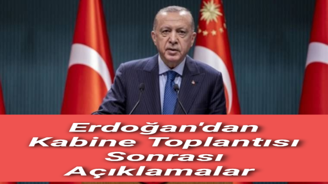 Erdoğan’dan Kabine Toplantısı Sonrası Açıklamalar