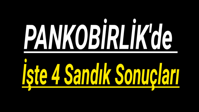 Pankobirlik’de İşte Dördüncü Sandık Sonuçları