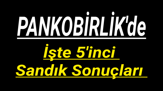 PANKOBİRLİK’de İşte Beşinci Sandık Sonuçları